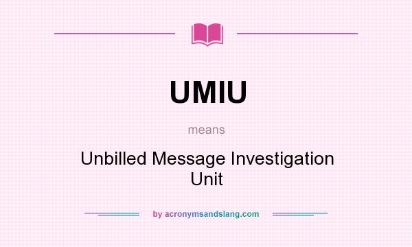 What does UMIU mean? It stands for Unbilled Message Investigation Unit