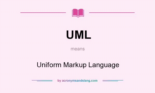 What does UML mean? It stands for Uniform Markup Language
