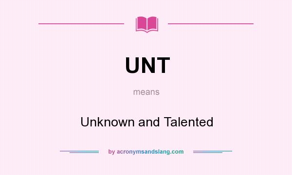 What does UNT mean? It stands for Unknown and Talented