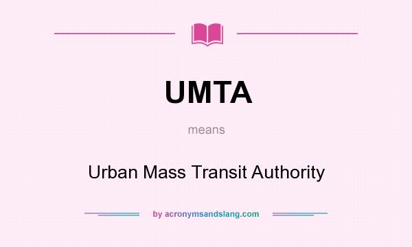 What does UMTA mean? It stands for Urban Mass Transit Authority