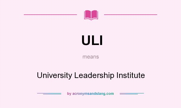 What does ULI mean? It stands for University Leadership Institute