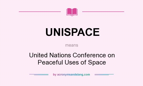 What does UNISPACE mean? It stands for United Nations Conference on Peaceful Uses of Space