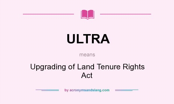 What does ULTRA mean? It stands for Upgrading of Land Tenure Rights Act