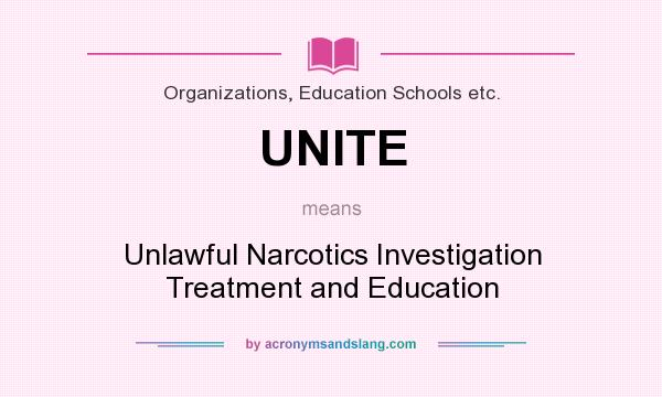 What does UNITE mean? It stands for Unlawful Narcotics Investigation Treatment and Education