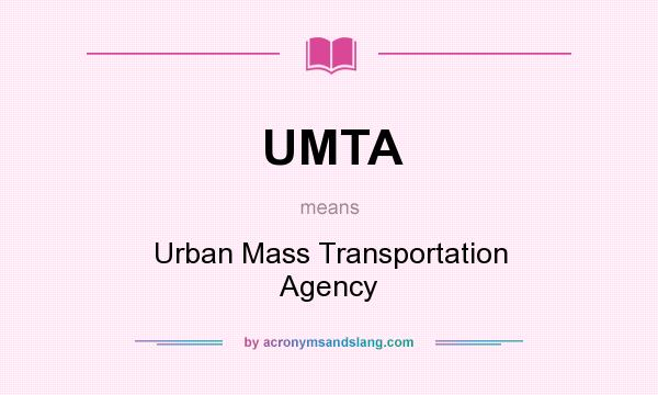 What does UMTA mean? It stands for Urban Mass Transportation Agency
