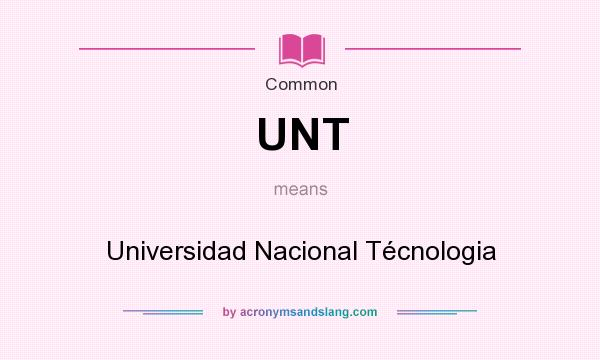 What does UNT mean? It stands for Universidad Nacional Técnologia