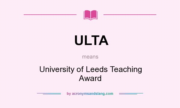 What does ULTA mean? It stands for University of Leeds Teaching Award