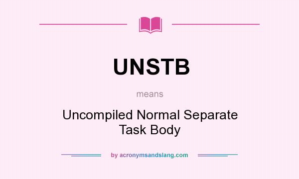 What does UNSTB mean? It stands for Uncompiled Normal Separate Task Body