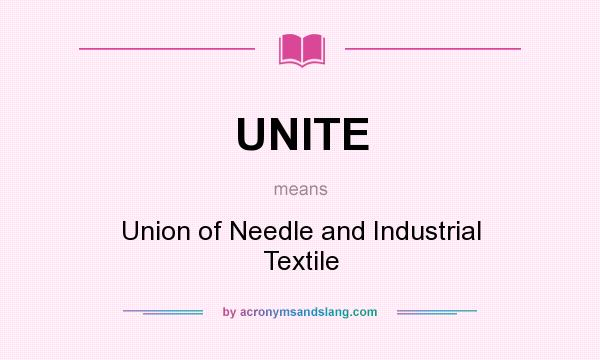 What does UNITE mean? It stands for Union of Needle and Industrial Textile