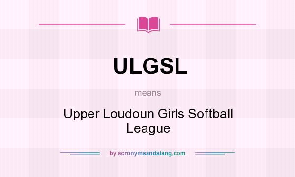 What does ULGSL mean? It stands for Upper Loudoun Girls Softball League