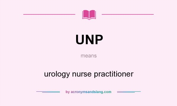 What does UNP mean? It stands for urology nurse practitioner