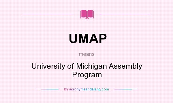 What does UMAP mean? It stands for University of Michigan Assembly Program