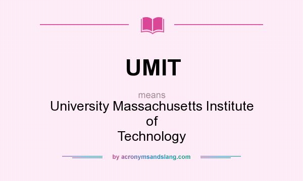 What does UMIT mean? It stands for University Massachusetts Institute of Technology