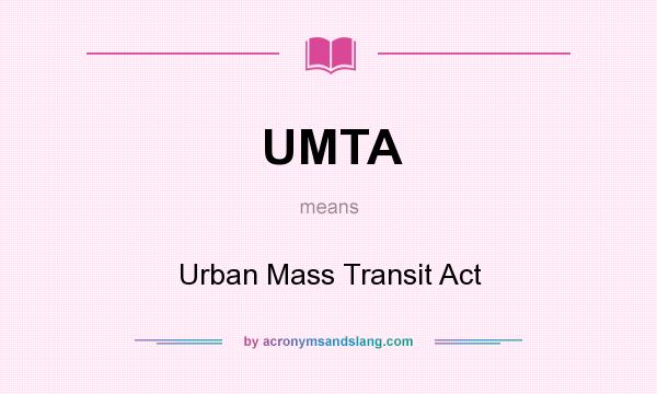What does UMTA mean? It stands for Urban Mass Transit Act