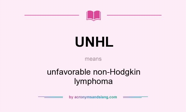 What does UNHL mean? It stands for unfavorable non-Hodgkin lymphoma