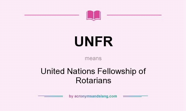 What does UNFR mean? It stands for United Nations Fellowship of Rotarians