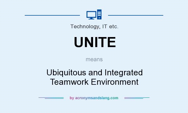 What does UNITE mean? It stands for Ubiquitous and Integrated Teamwork Environment
