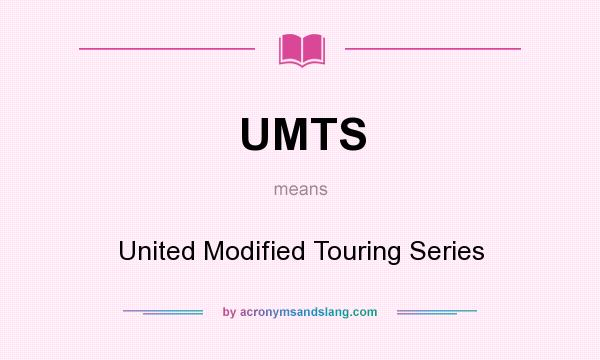 What does UMTS mean? It stands for United Modified Touring Series