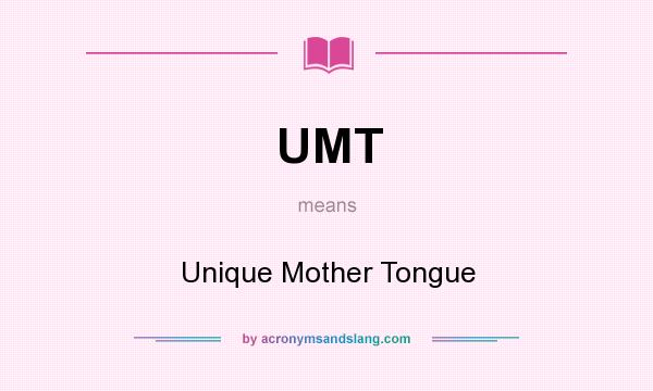What does UMT mean? It stands for Unique Mother Tongue
