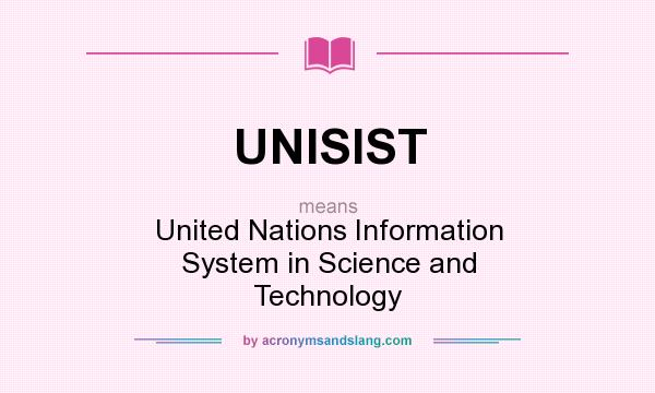 What does UNISIST mean? It stands for United Nations Information System in Science and Technology