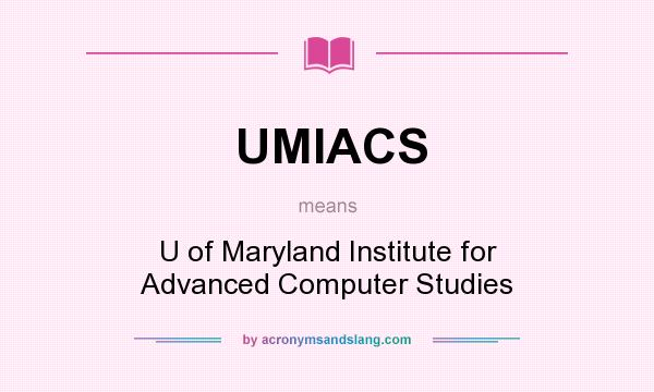 What does UMIACS mean? It stands for U of Maryland Institute for Advanced Computer Studies