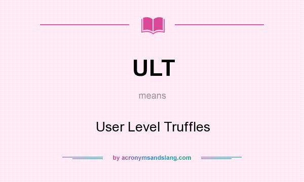 What does ULT mean? It stands for User Level Truffles