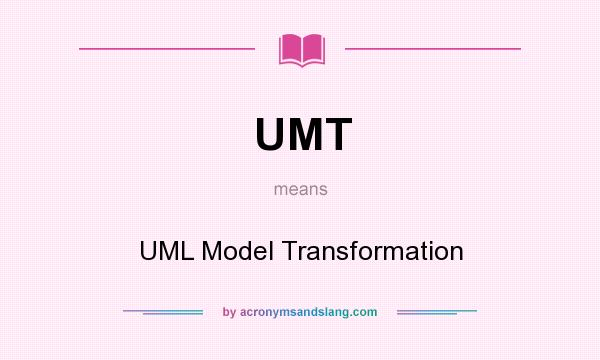 What does UMT mean? It stands for UML Model Transformation