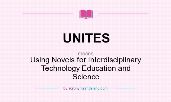 What does UNITES mean? It stands for Using Novels for Interdisciplinary Technology Education and Science