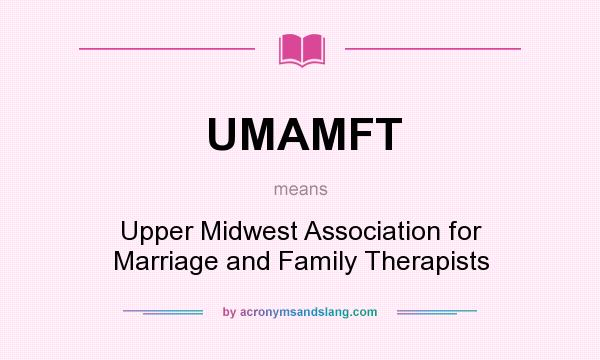 What does UMAMFT mean? It stands for Upper Midwest Association for Marriage and Family Therapists