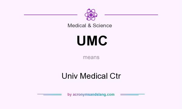 What does UMC mean? It stands for Univ Medical Ctr