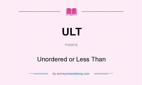 What does ULT mean? It stands for Unordered or Less Than