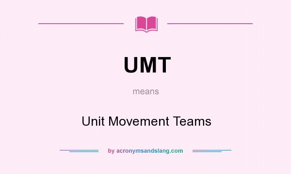 What does UMT mean? It stands for Unit Movement Teams