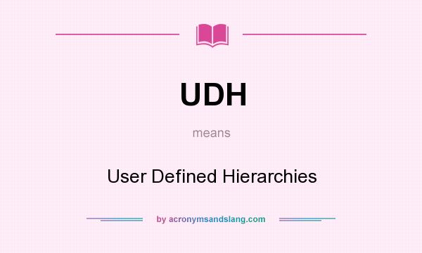 What does UDH mean? It stands for User Defined Hierarchies