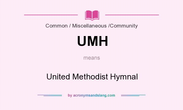 What does UMH mean? It stands for United Methodist Hymnal