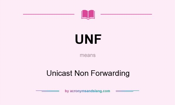 What does UNF mean? It stands for Unicast Non Forwarding