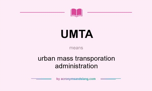 What does UMTA mean? It stands for urban mass transporation administration