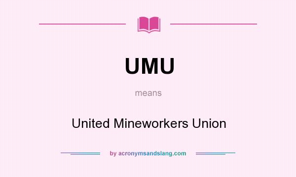 What does UMU mean? It stands for United Mineworkers Union