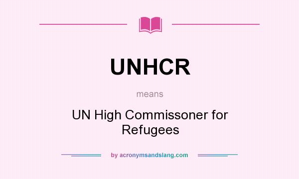 What does UNHCR mean? It stands for UN High Commissoner for Refugees