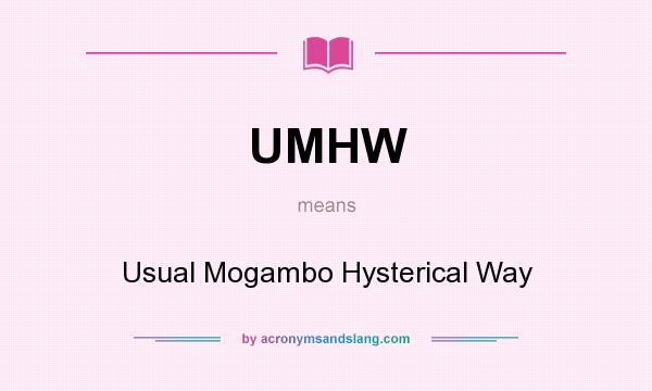 What does UMHW mean? It stands for Usual Mogambo Hysterical Way