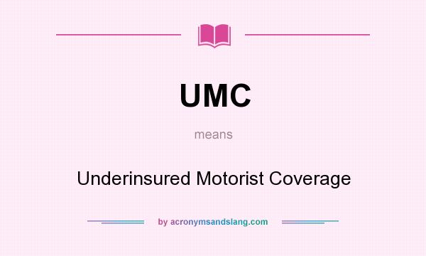 What does UMC mean? It stands for Underinsured Motorist Coverage