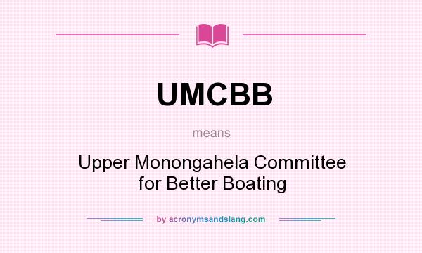 What does UMCBB mean? It stands for Upper Monongahela Committee for Better Boating