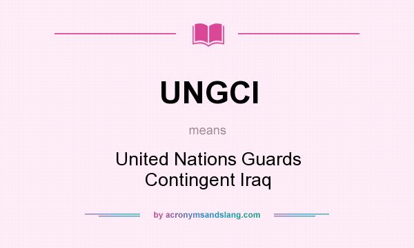 What does UNGCI mean? It stands for United Nations Guards Contingent Iraq