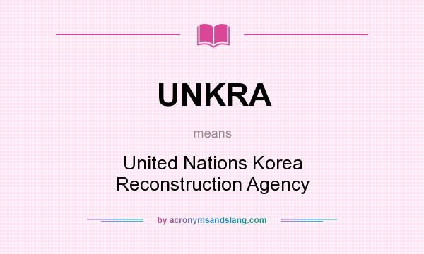 What does UNKRA mean? It stands for United Nations Korea Reconstruction Agency