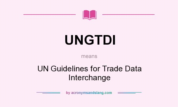 What does UNGTDI mean? It stands for UN Guidelines for Trade Data Interchange