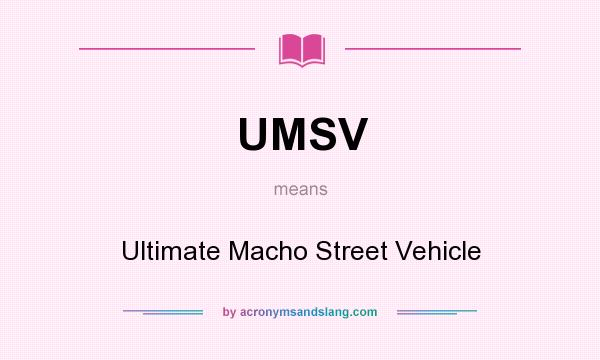 What does UMSV mean? It stands for Ultimate Macho Street Vehicle