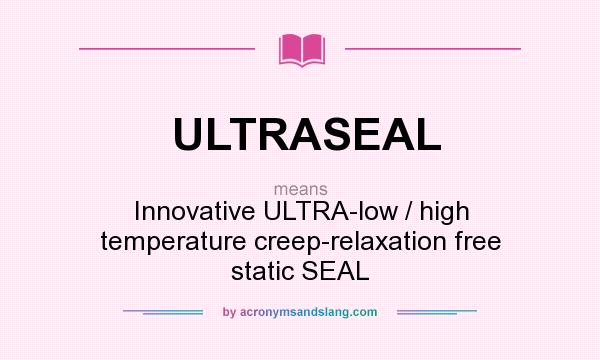 What does ULTRASEAL mean? It stands for Innovative ULTRA-low / high temperature creep-relaxation free static SEAL