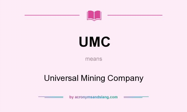 What does UMC mean? It stands for Universal Mining Company