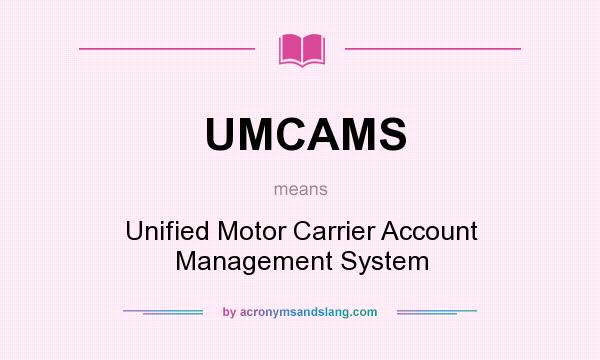 What does UMCAMS mean? It stands for Unified Motor Carrier Account Management System