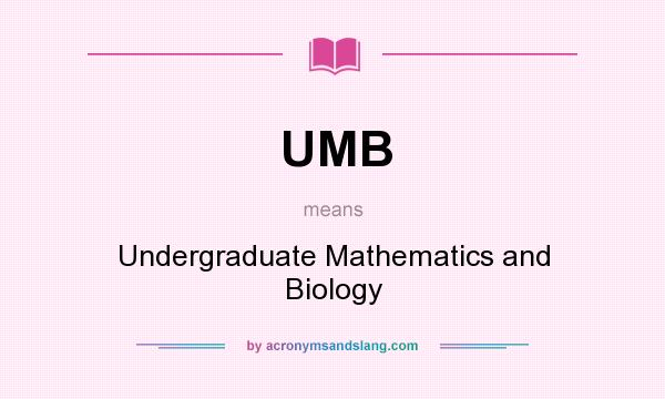 What does UMB mean? It stands for Undergraduate Mathematics and Biology