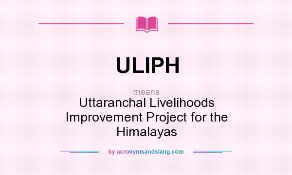 What does ULIPH mean? It stands for Uttaranchal Livelihoods Improvement Project for the Himalayas